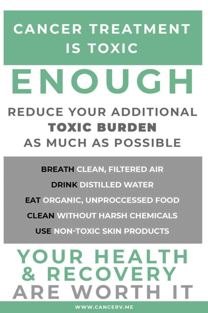 Cancer treatment is toxic enough - its important to reduce your toxic load as much as possible during cancer treatment.